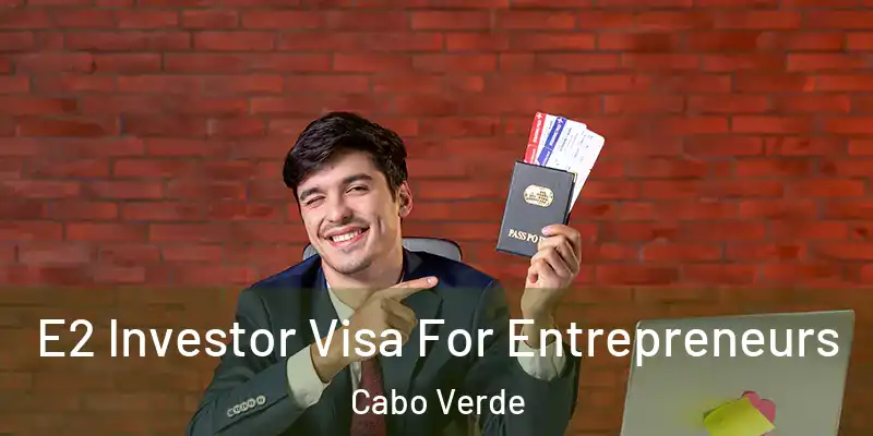 E2 Investor Visa For Entrepreneurs Cabo Verde