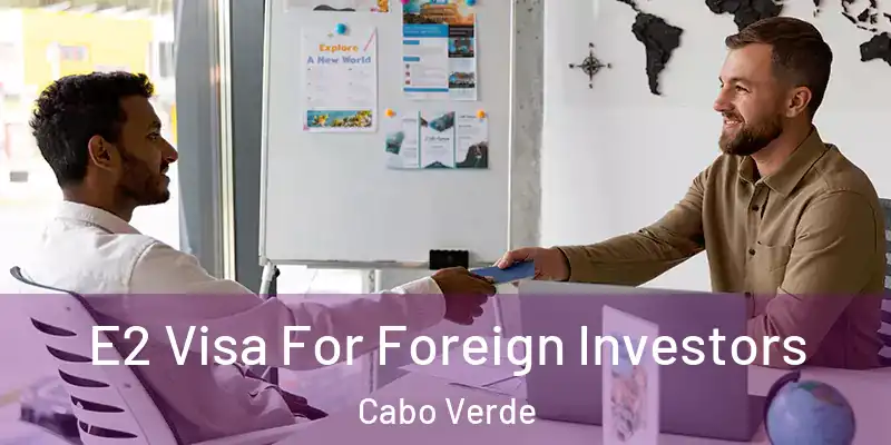  E2 Visa For Foreign Investors Cabo Verde