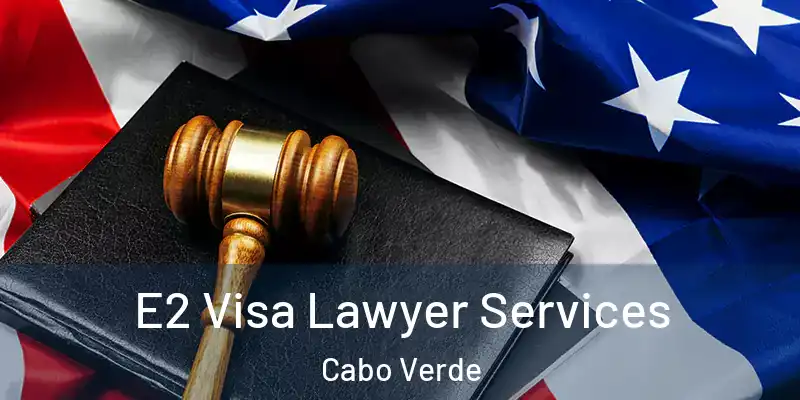  E2 Visa Lawyer Services Cabo Verde