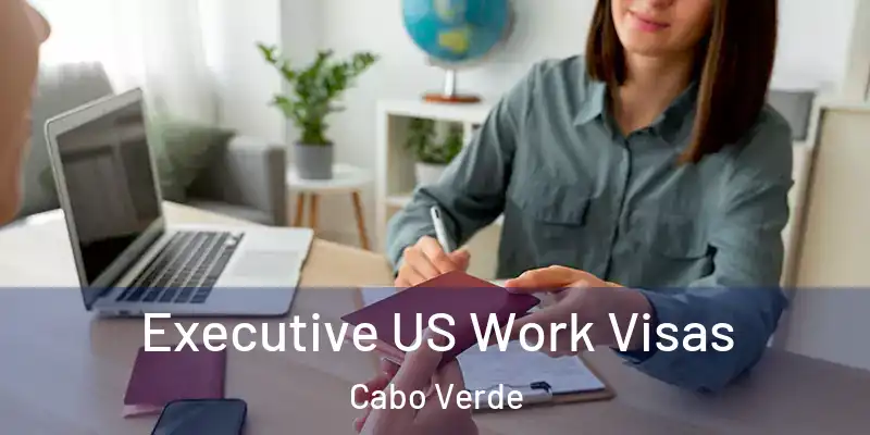  Executive US Work Visas Cabo Verde