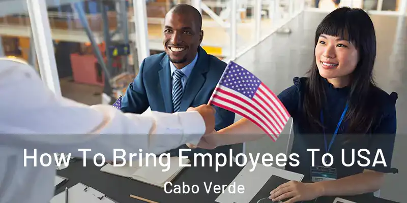  How To Bring Employees To USA Cabo Verde