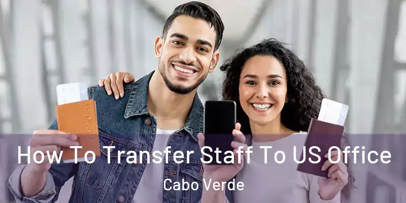  How To Transfer Staff To US Office Cabo Verde