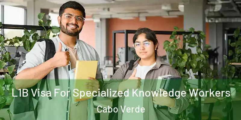  L1B Visa For Specialized Knowledge Workers Cabo Verde