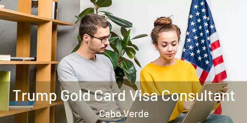  Trump Gold Card Visa Consultant Cabo Verde