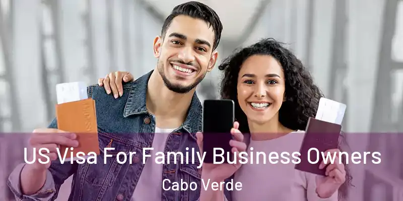  US Visa For Family Business Owners Cabo Verde