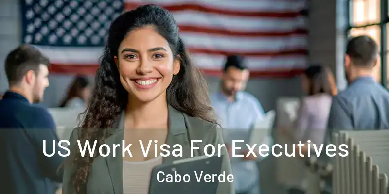  US Work Visa For Executives Cabo Verde