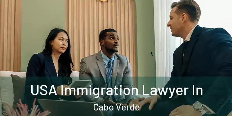  USA Immigration Lawyer In Cabo Verde